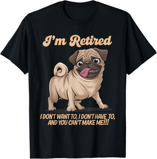Funny I'm Retired I Don't Want To Pug Dog Men Women T-Shirt