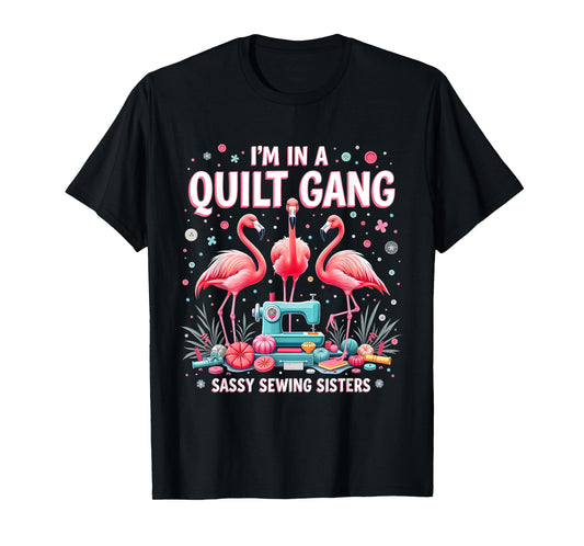 Funny Quilting Flamingo Sewing I'm In A Quilting Gang Sassy T-Shirt