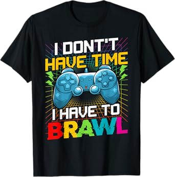 I Don't Have Time I Have To Brawl Funny Gamer For Boys Teens T-Shirt