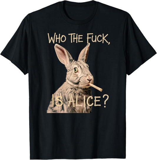 Who the F_ck Is Alice? Funny Rabbit Humor Graphic T-Shirt