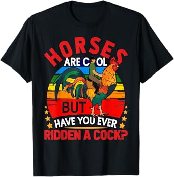 Horses Are Cool But Have You Ever Ridden A Cock Funny Riders T-Shirt