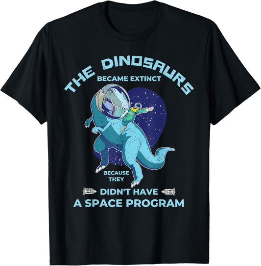Dinosaurs Became Extinct They Didn't Have A Space Program T-Shirt