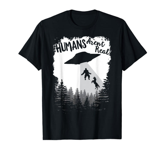Humans Aren't Real Bigfoot Unicorn Alien UFO Flying Object T-Shirt