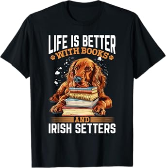 Irish Setter Dog Breed Life is Better with Books and Irish T-Shirt