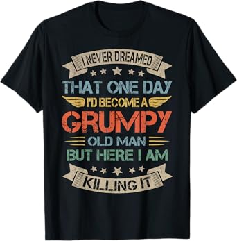 I Never Dreamed That I'd Become A Grumpy Old Man Grandpa T-Shirt