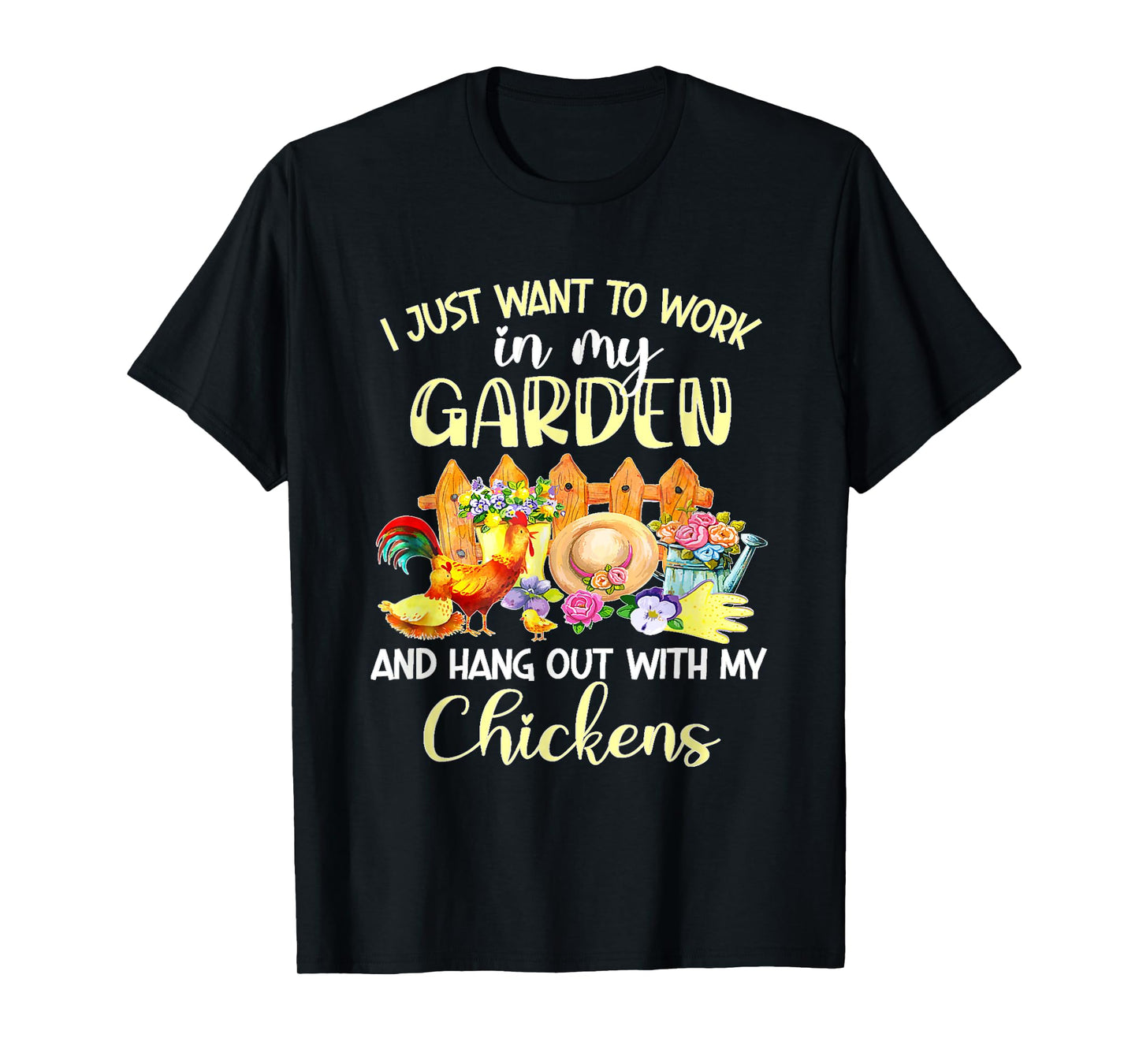 I Just Want To Work In My Garden & Hang Out With My Chickens T-Shirt