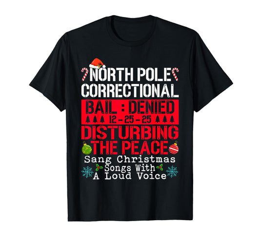 North Pole Correctional Sang Christmas Songs with Loud Voice T-Shirt