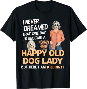 I Never Dreamed That One Day I'd Become A Happy Old Dog Lady T-Shirt