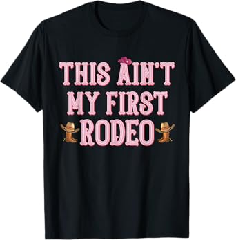 This Ain't My First Rodeo Cowgirl Tee Rodeo Shirts for Women T-Shirt