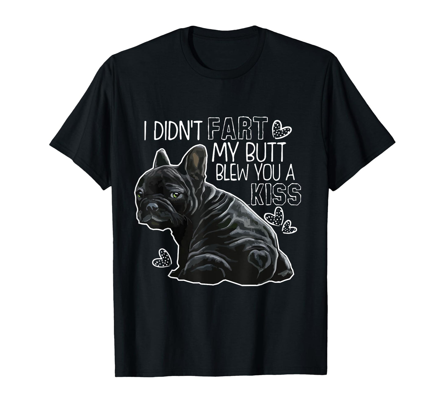 I Didn't Fart My Butt Blew You A Kiss, Funny French bulldog T-Shirt