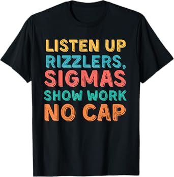 Listen Up Rizzlers, Sigmas Show Work No Cap - Funny Teacher T-Shirt