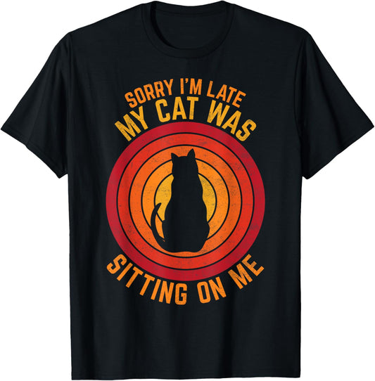 Sorry I'm Late My Cat Was Sitting On Me Cat Lover Animal T-Shirt