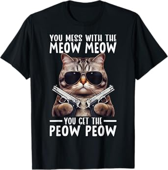 You Mess With The Meow Meow You Get The Peow Peow T-Shirt