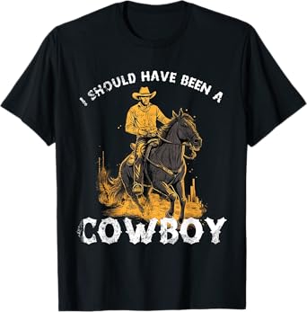 I should have been a Cowboy horse country western rodeo T-Shirt