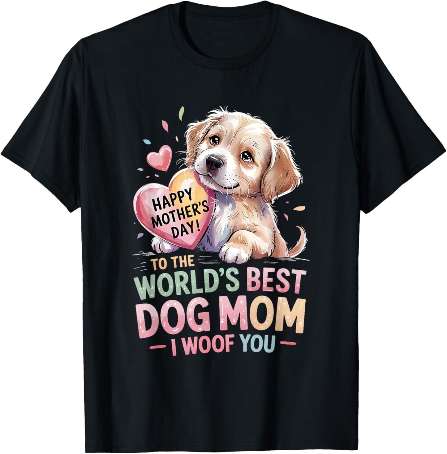Happy Mothers Day To The World Best Dog Mom I Woof You T-Shirt