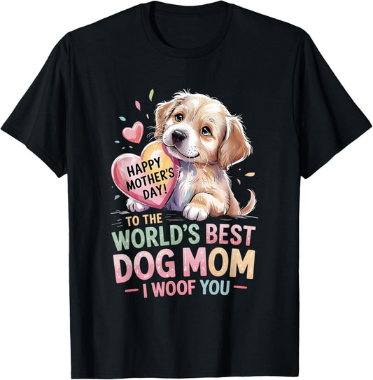 Happy Mothers Day To The World Best Dog Mom I Woof You T-Shirt