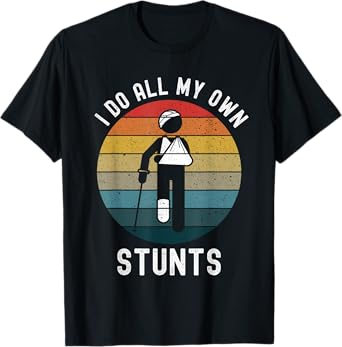 I Do All My Own Stunts Funny Injury Head Left Arm Right Leg T-Shirt