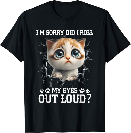 I'm Sorry Did I Roll My Eyes Out-Loud Cute Cat Pet Lover T-Shirt