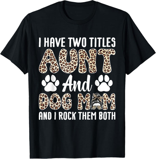 I Have Two Titles Aunt And Dog Mom Funny Mothers Day Leaprad T-Shirt