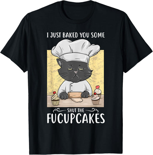 I Just Baked You Some Shut The Fucupcakes Cat Bakes Cupcakes T-Shirt