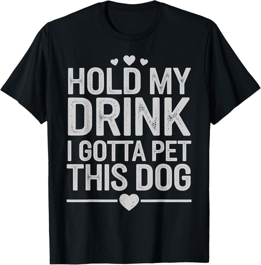 Dog Lover Hold My Drink I Gotta Pet This Dog Design T-Shirt