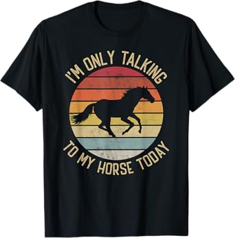 I'm only talking to my horse today vintage horse lover T-Shirt
