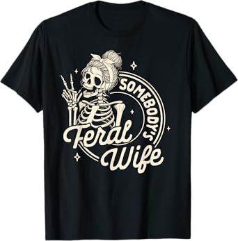 Feral Wife Skeleton Spoiled Wife Somebody's Feral Wife T-Shirt