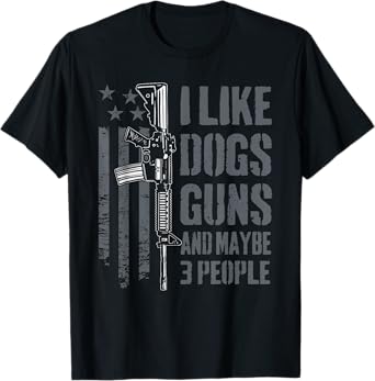 I Like Guns Dogs And Maybe 3 People - Funny Dog Lover Gun Men Women T-Shirt