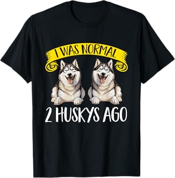 Siberian Husky Dog Breed Pet I was normal 2 Huskies ago T-Shirt