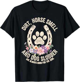 Dirt Horse Smell & Dog Slobber Are Always Good For Souls T-Shirt