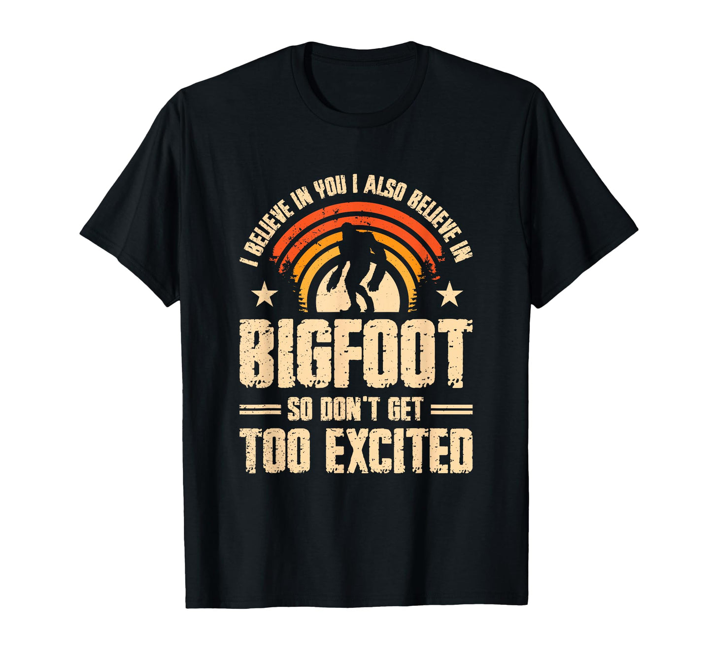 I Believe In You I Believe In Bigfoot Don't Get Too Excited T-Shirt