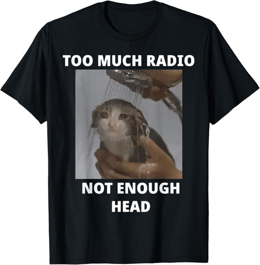 Too Much Radio Not Enough Head Cat Funny Meme T-Shirt