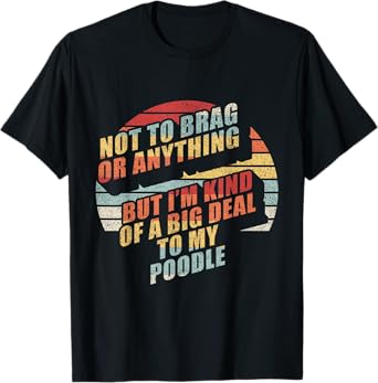 Retro Not To Brag I'm Kinda Of A Big Deal To My Poodle Dog T-Shirt for Men Women Kids