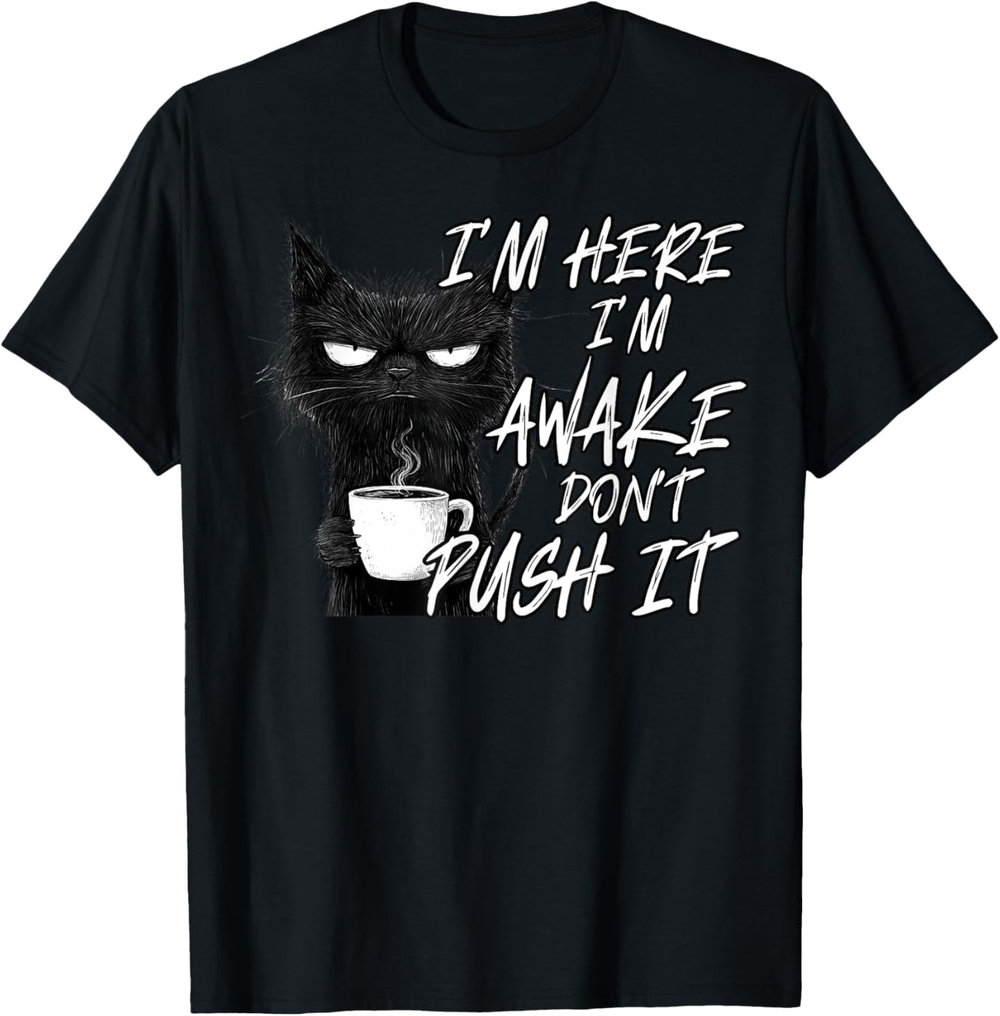 Sarcastic Cat Funny Cat I'm Here I'm Awake Don't Push It T-Shirt