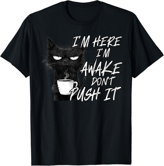 Sarcastic Cat Funny Cat I'm Here I'm Awake Don't Push It T-Shirt
