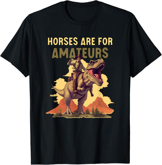 Horses Are for Amateurs Funny Cowboy Riding T-Rex Dinosaur T-Shirt