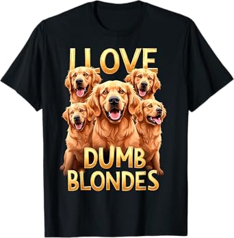 I Love Dumb Blondes Dog Joke Golden Retriever Dogs Funny Men Women T-Shirt