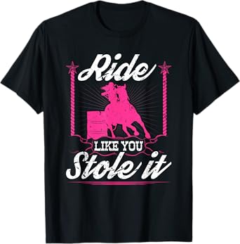 Ride Like You Stole It Horse Rodeo Barrel Racer T-Shirt