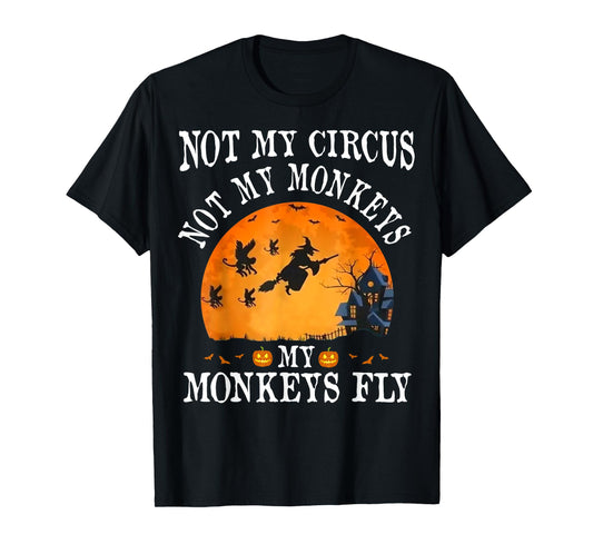Not My Circus Not My Monkeys My Monkeys Fly Funny Halloween T-Shirt