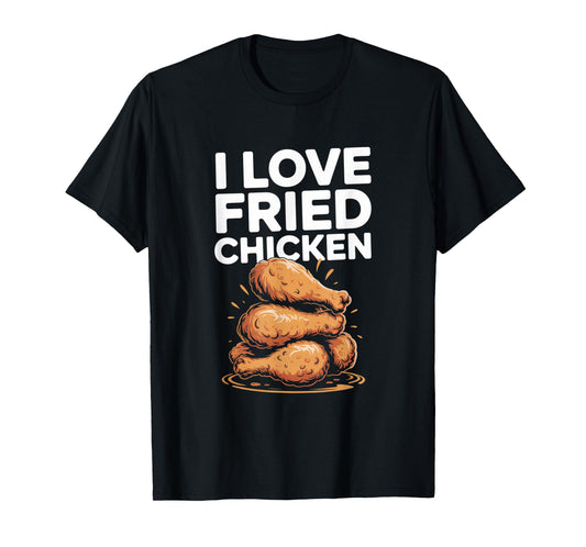 I Love Fried Chicken T-Shirt