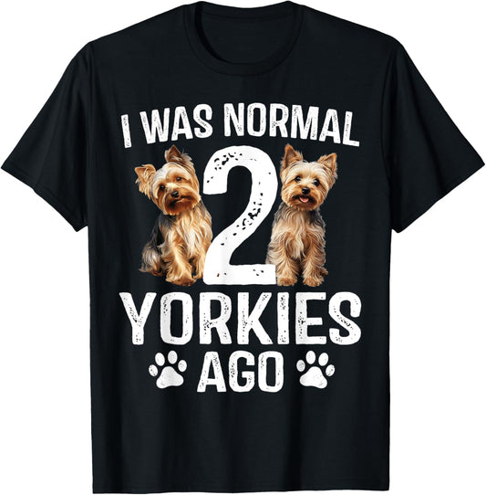 I Was Normal 2 Yorkies Ago Dog Owner Funny Art T-Shirt