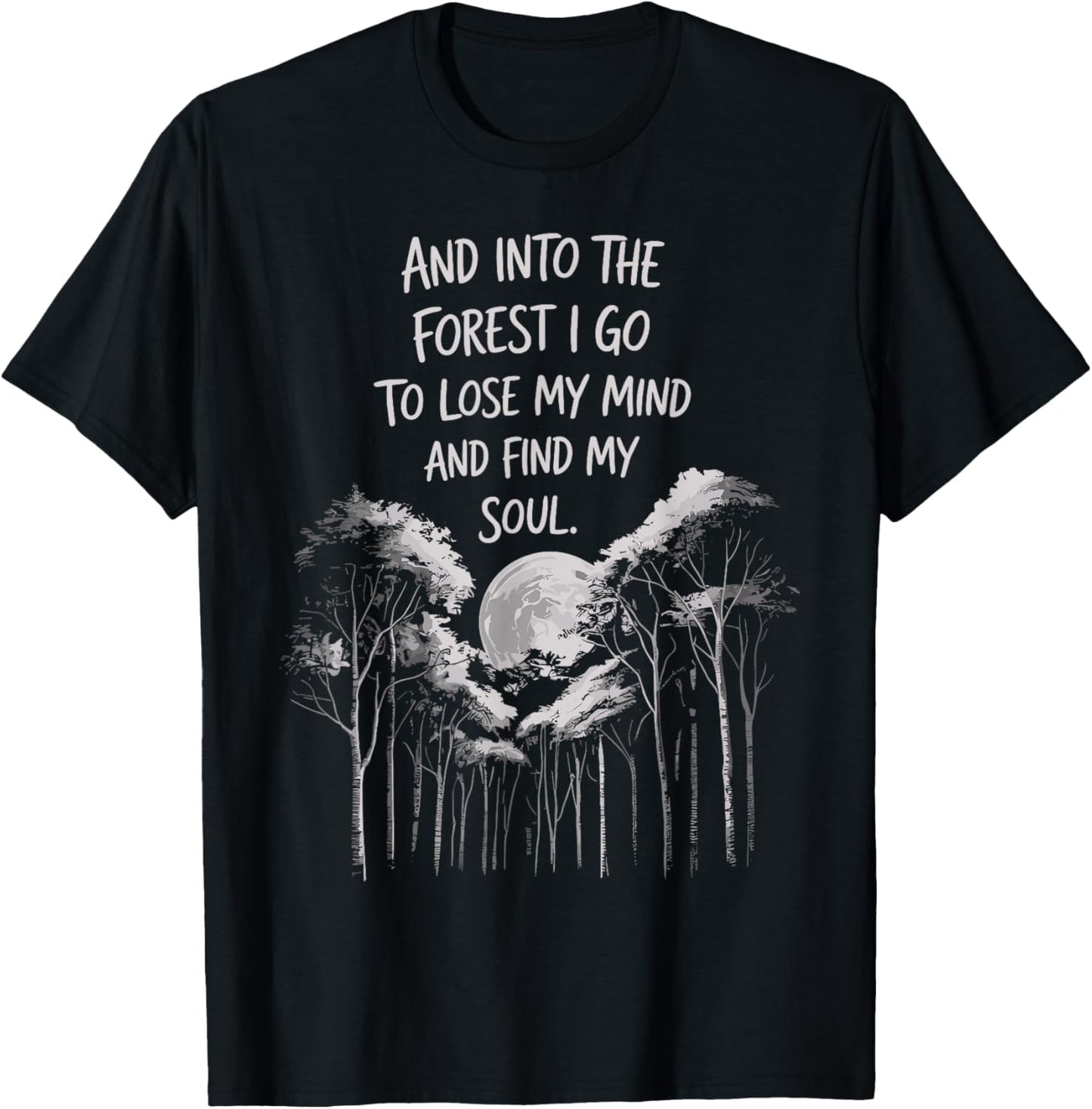 And Into The Forest I Go To Lose My Mind And Find My Soul T-Shirt