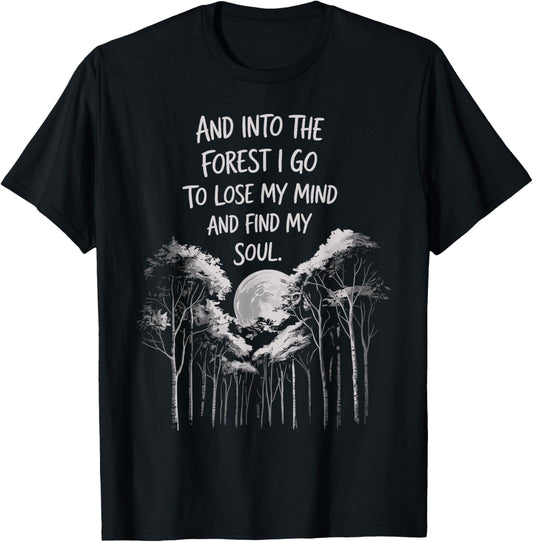 And Into The Forest I Go To Lose My Mind And Find My Soul T-Shirt
