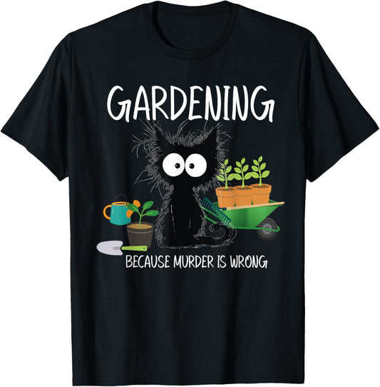 Gardening Because Murder Is Wrong Black Cat Funny Gardening T-Shirt