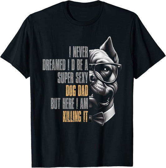 I Never Dreamed I'd be a Super Sexy Dog Dad Father's Day T-Shirt