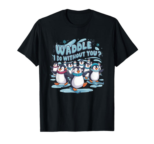 Waddle I Do Without You - Cute Penguin Funny Animal Pun T-Shirt