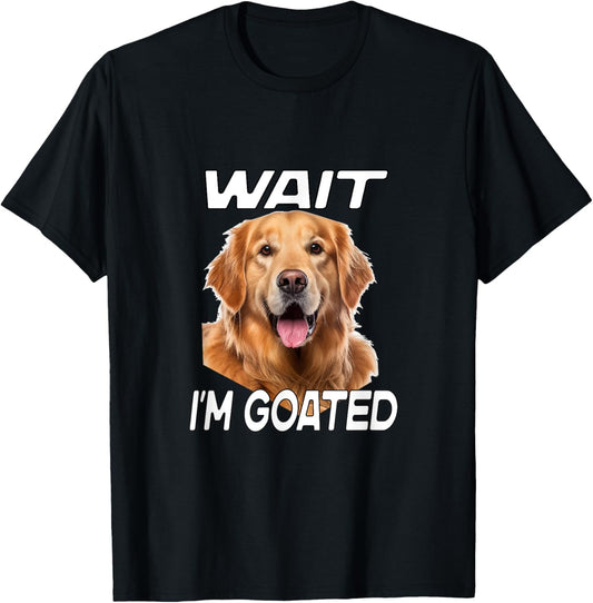Wait I'm Goated Dog Funny Meme T-Shirt