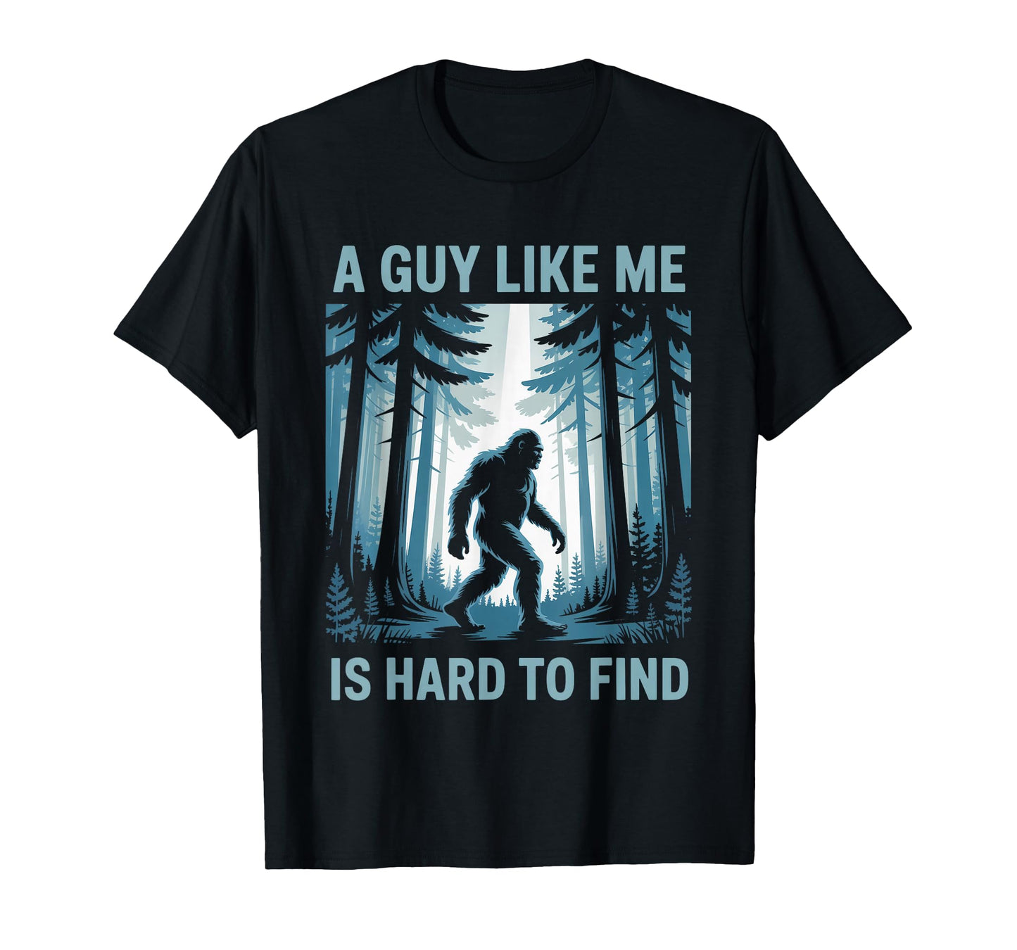 Funny Bigfoot A Guy Like Me Is Hard To Forest Find T-Shirt