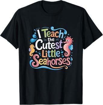 I Teach The Cutest Little Seahorses Funny Colorful Teacher T-Shirt