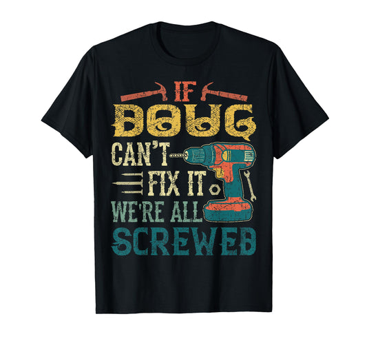If Doug Can't Fix it We're All Screwed Funny Fathers Gift T-Shirt